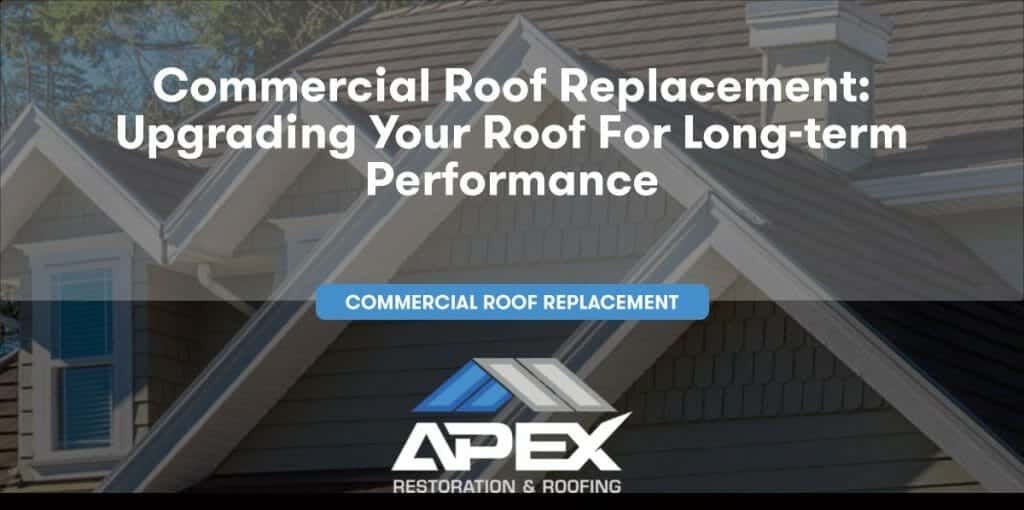 Commercial Roof Replacement: Upgrading Your Roof for Long-Term Performance