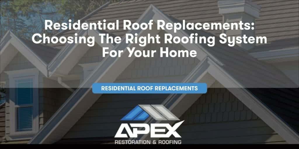 Residential Roof Replacements: Choosing the Right Roofing System for Your Home